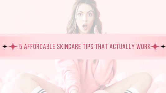💸 How to Keep Glowing on a Budget: 5 Affordable Skincare Tips That Actually Work